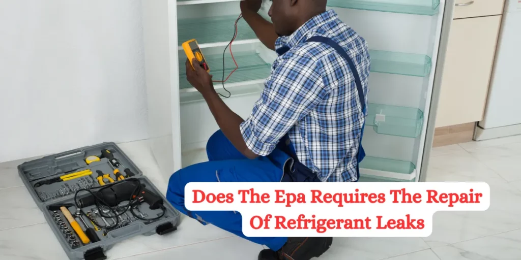 Does The EPA Requires the Repair Of Refrigerant Leaks