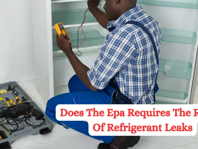 Does The EPA Requires the Repair Of Refrigerant Leaks