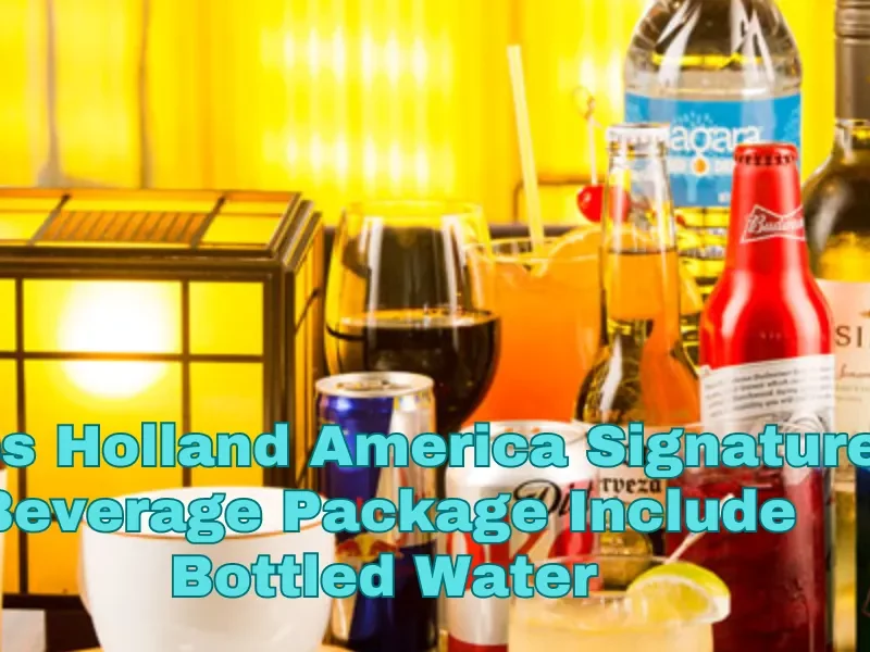 Does Holland America Signature Beverage Package Include Bottled Water