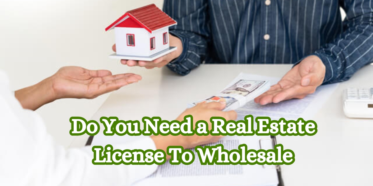 Do You Need a Real Estate License To Wholesale
