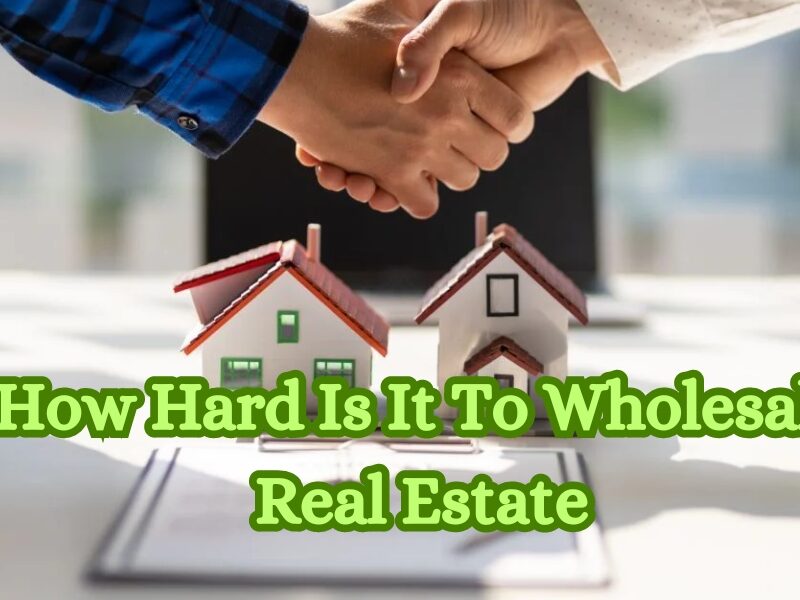 How Hard Is It To Wholesale Real Estate