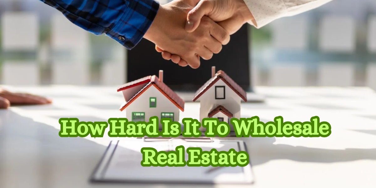How Hard Is It To Wholesale Real Estate