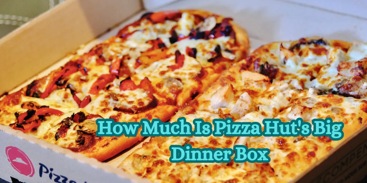 How Much Is The Big Dinner Box From Pizza Hut
