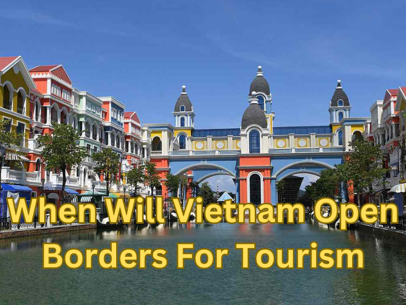 When Will Vietnam Open Borders For Tourism
